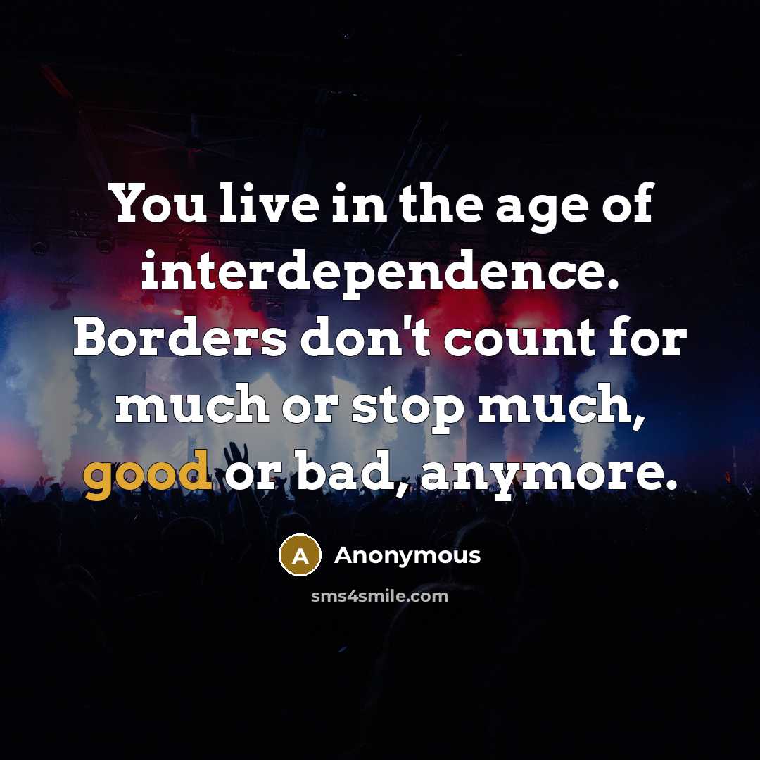 “You live in the age of interdependence. Borders don't count…” quote by Anonymous