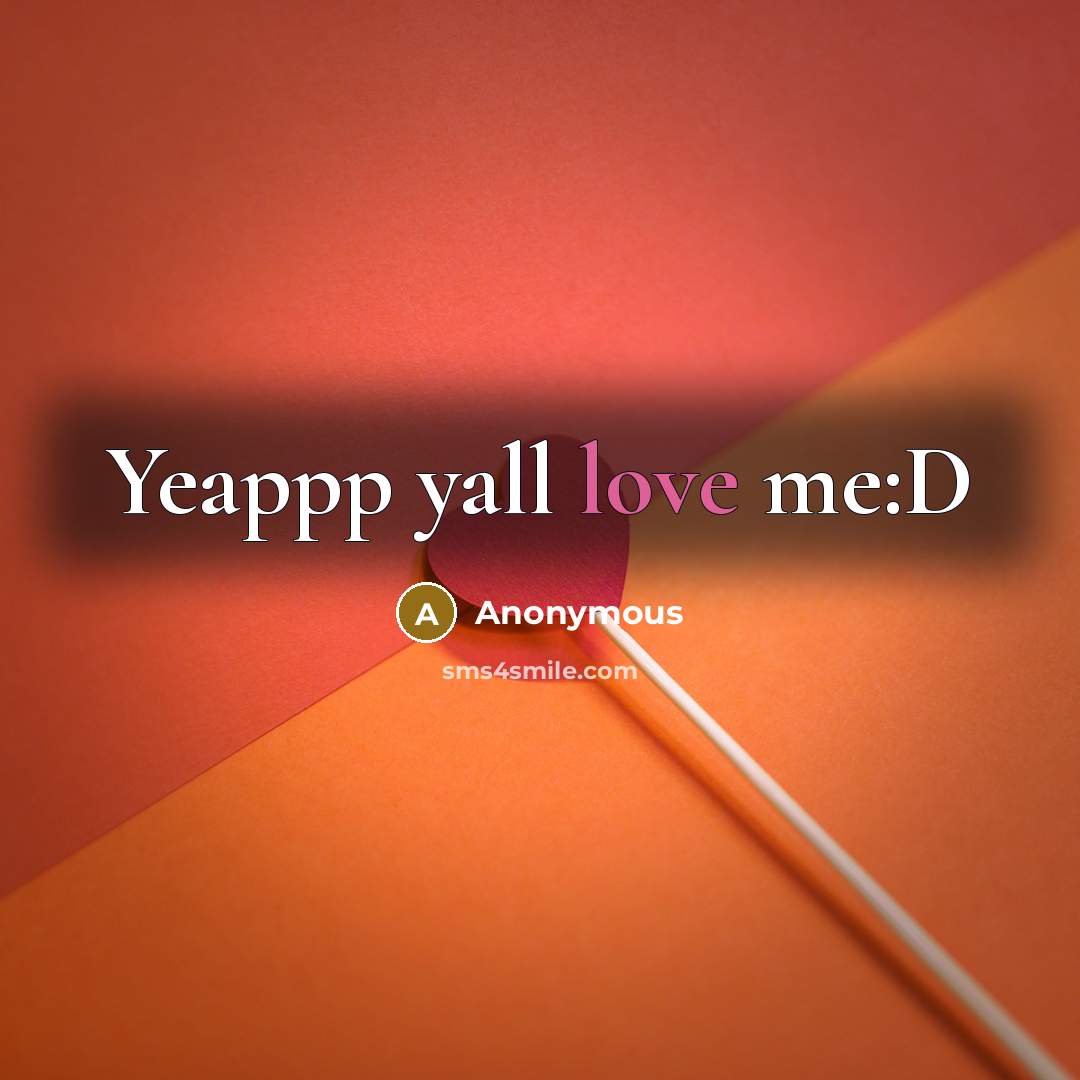 “Yeappp yall love me:D” quote by Anonymous