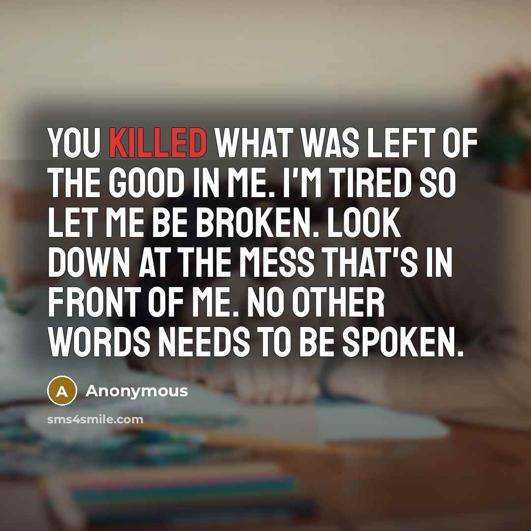 “You killed what was left of the good in me.…” quote by Anonymous