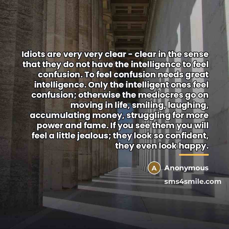 “Idiots are very very clear - clear in the sense…” quote by Anonymous