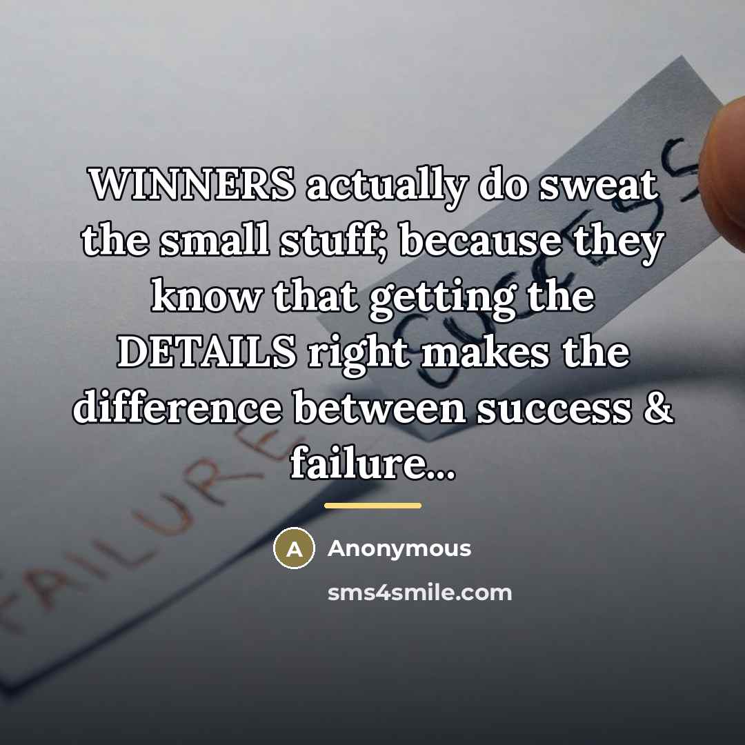 “WINNERS actually do sweat the small stuff; because they know…” quote by Anonymous