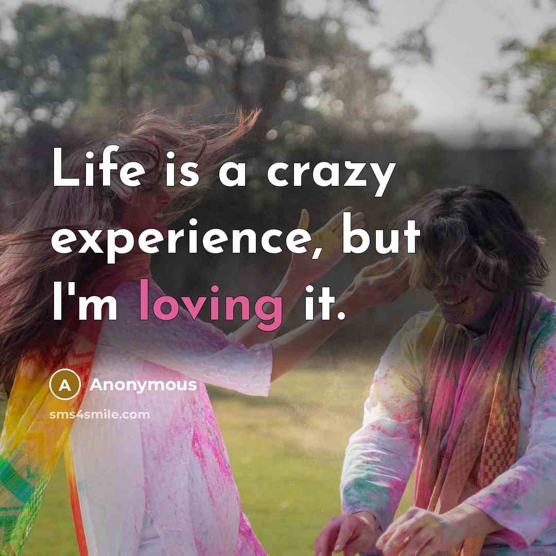 “Life is a crazy experience, but I'm loving it.…” quote by Anonymous