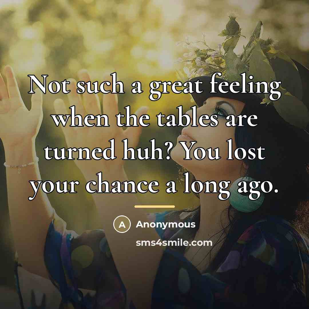“Not such a great feeling when the tables are turned…” quote by Anonymous