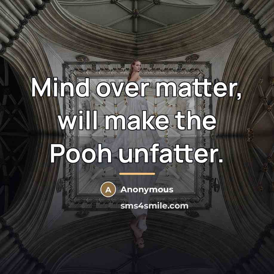“Mind over matter, will make the Pooh unfatter.…” quote by Anonymous