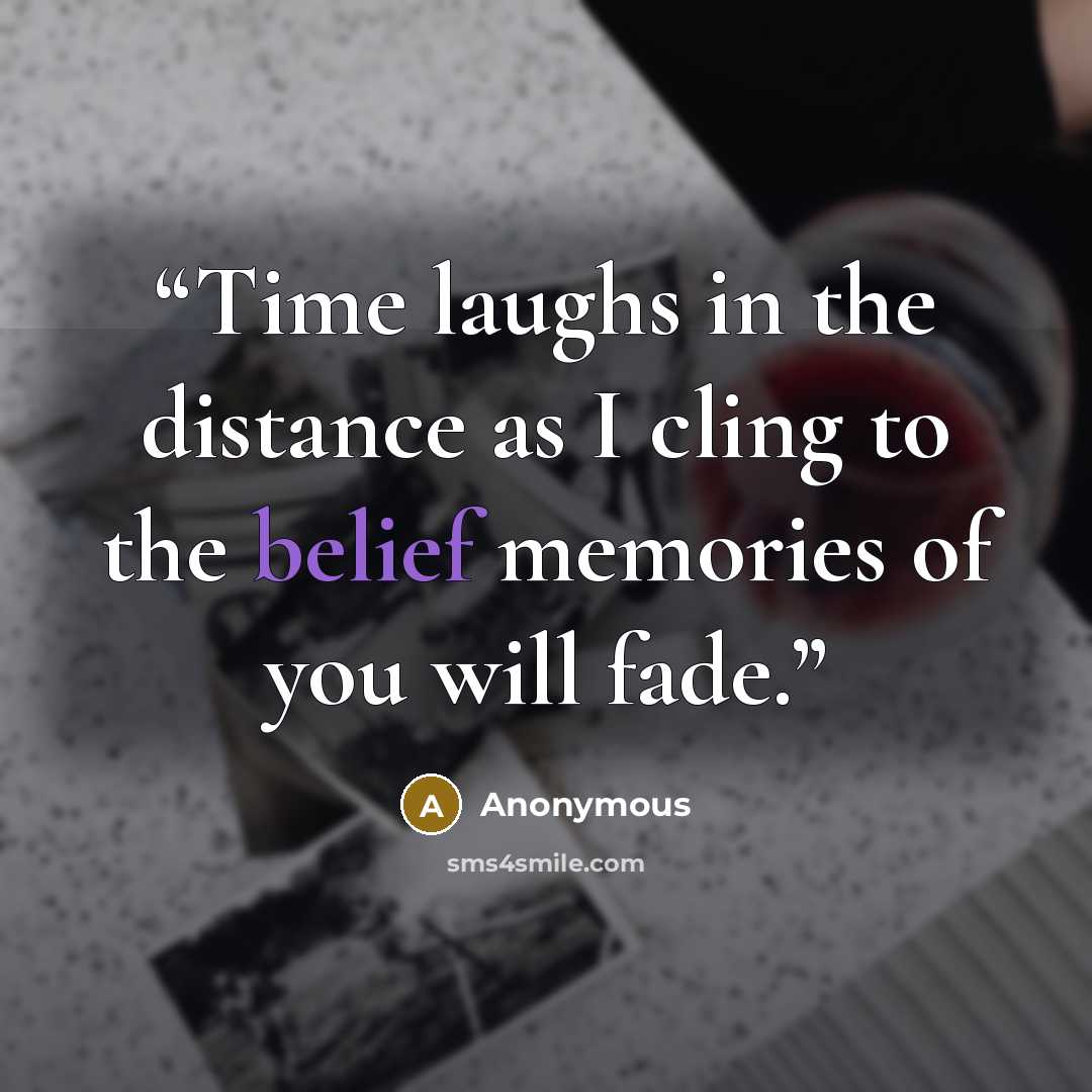 “Time laughs in the distance as I cling to the belief memories of you will fade.” quote by Anonymous