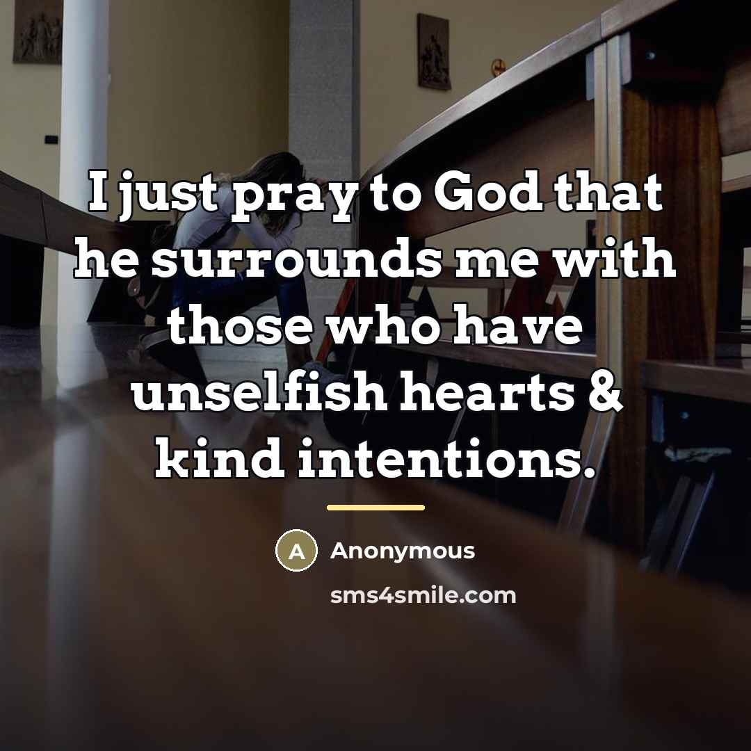 “I just pray to God that he surrounds me with…” quote by Anonymous