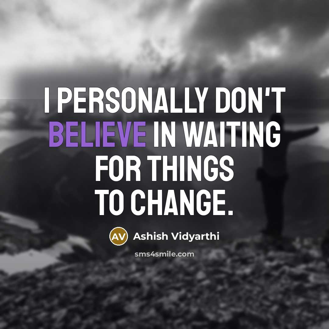 “I personally don't believe in waiting for things to change.…” quote by Ashish Vidyarthi
