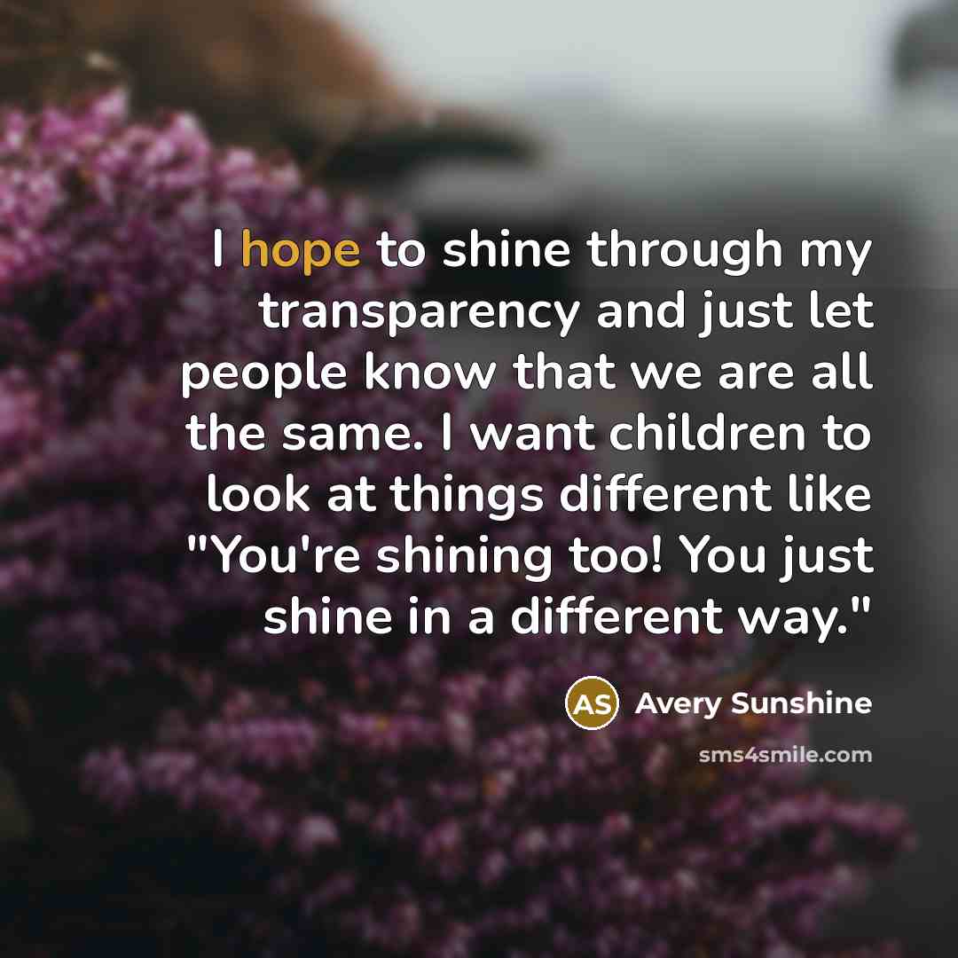 “I hope to shine through my transparency and just let…” quote by Avery Sunshine