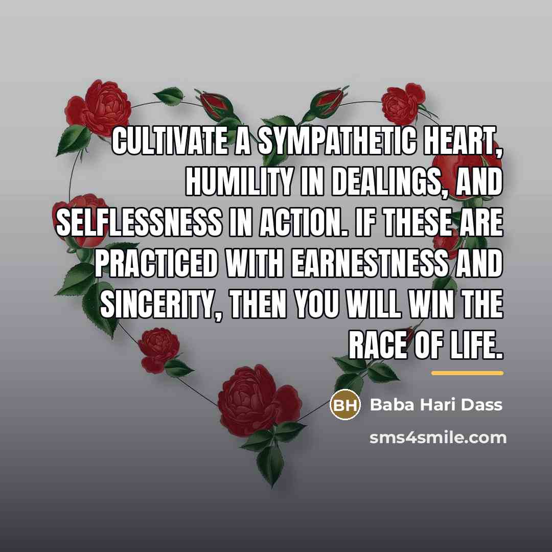 “Cultivate a sympathetic heart, humility in dealings, and selflessness in…” quote by Baba Hari Dass