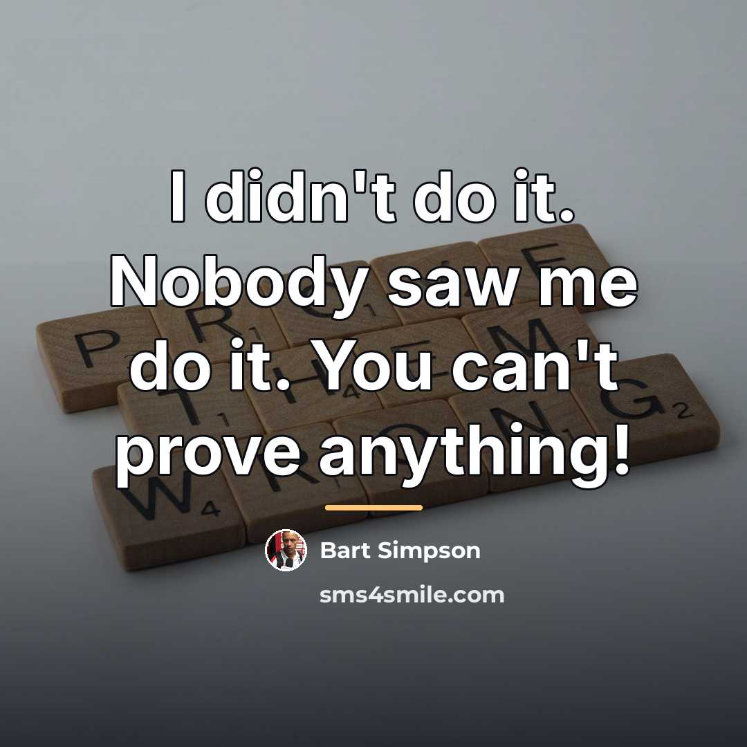 “I didn't do it. Nobody saw me do it. You…” quote by Bart Simpson