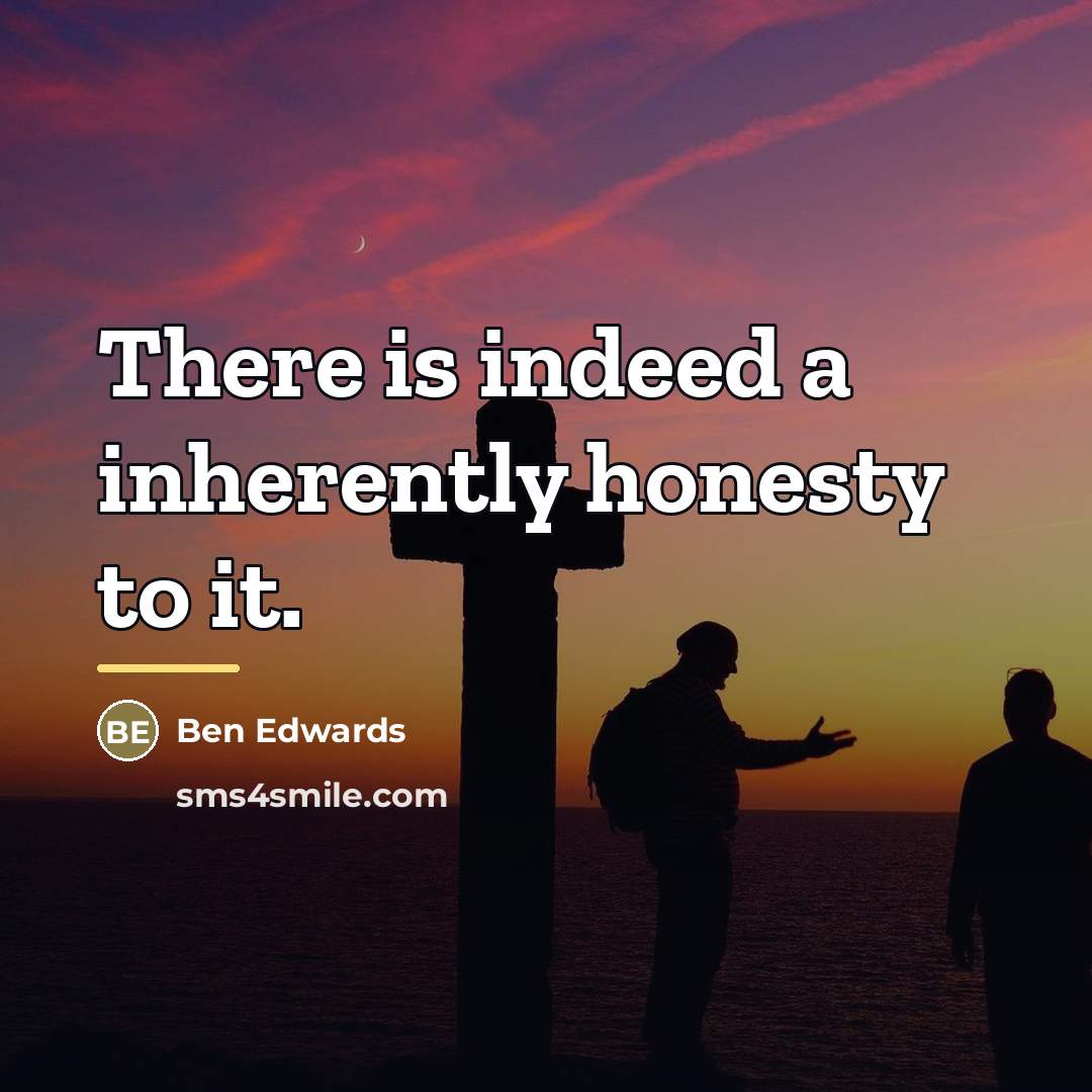 “There is indeed a inherently honesty to it.…” quote by Ben Edwards