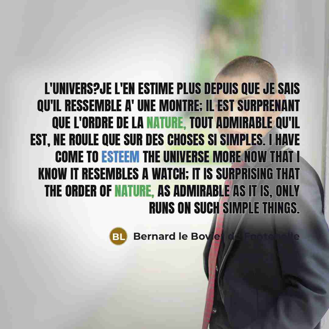 “L'univers?je l'en estime plus depuis que je sais qu'il ressemble…” quote by Bernard le Bovier de Fontenelle
