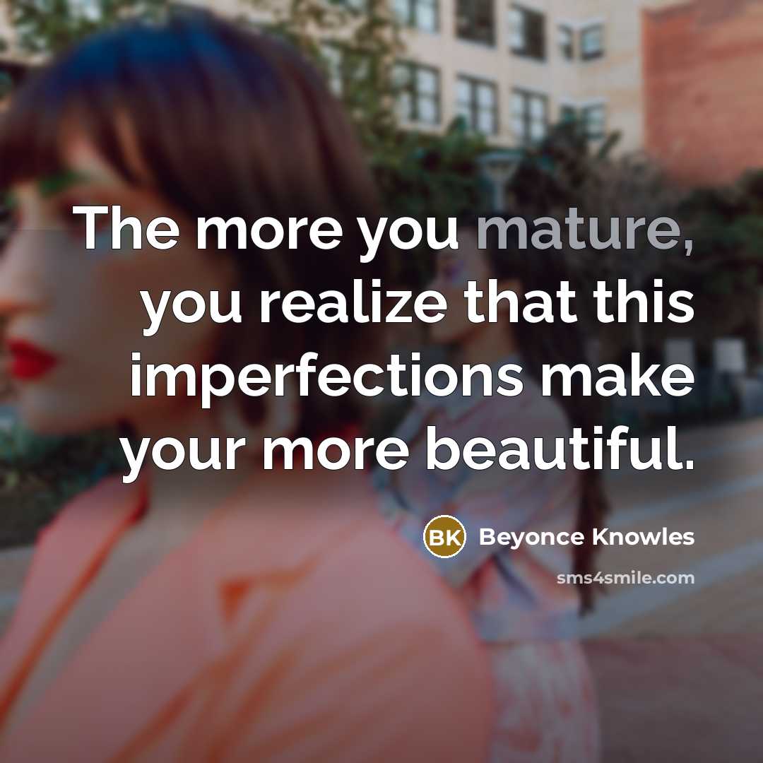 “The more you mature, you realize that this imperfections make…” quote by Beyonce Knowles