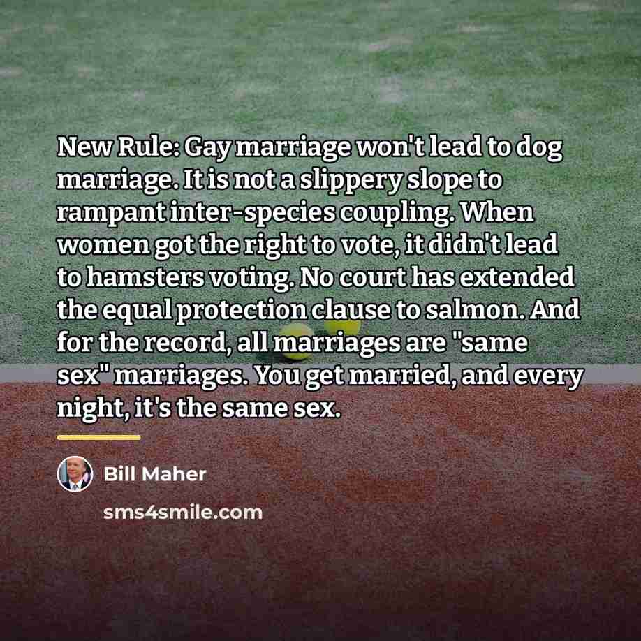 “New Rule: Gay marriage won't lead to dog marriage. It…” quote by Bill Maher