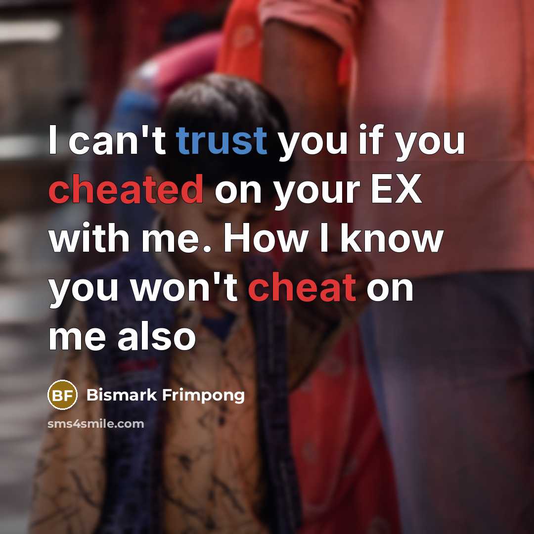 “I can't trust you if you cheated on your EX with me. How I know you won't cheat on me also” quote by Bismark Frimpong