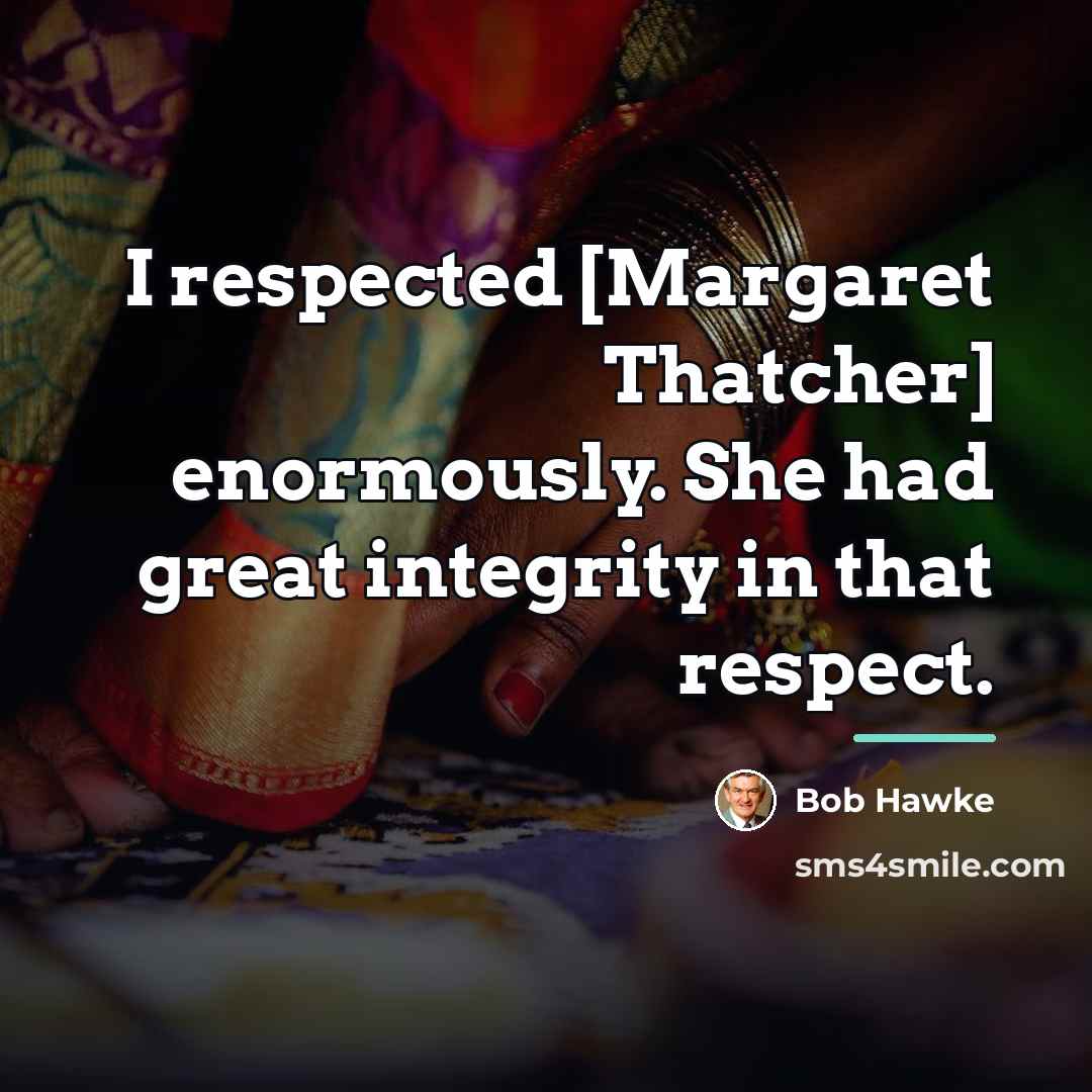 “I respected [Margaret Thatcher] enormously. She had great integrity in…” quote by Bob Hawke
