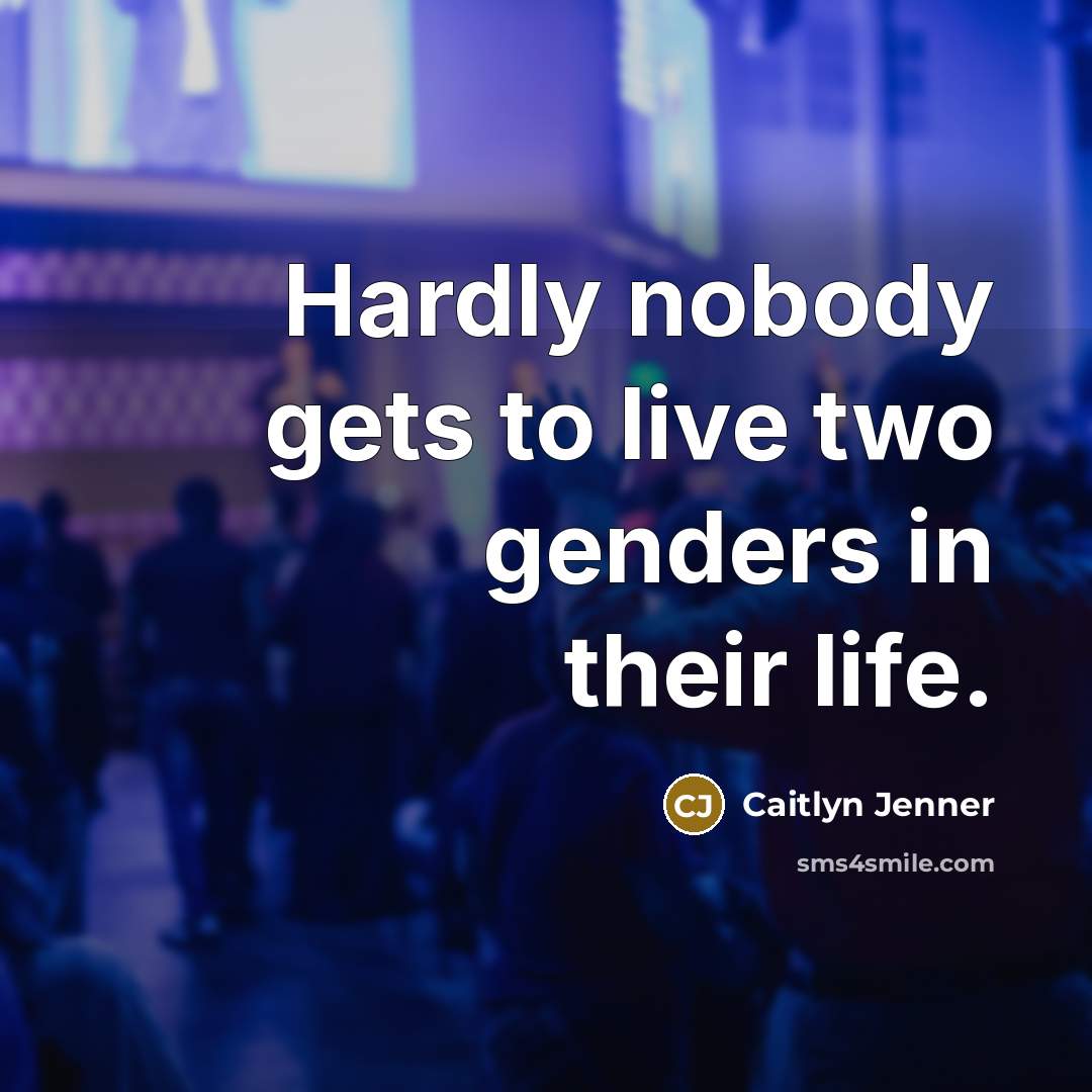 “Hardly nobody gets to live two genders in their life.…” quote by Caitlyn Jenner