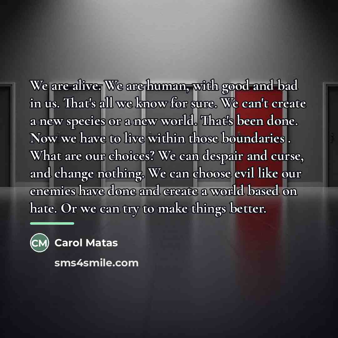 “We are alive. We are human, with good and bad…” quote by Carol Matas