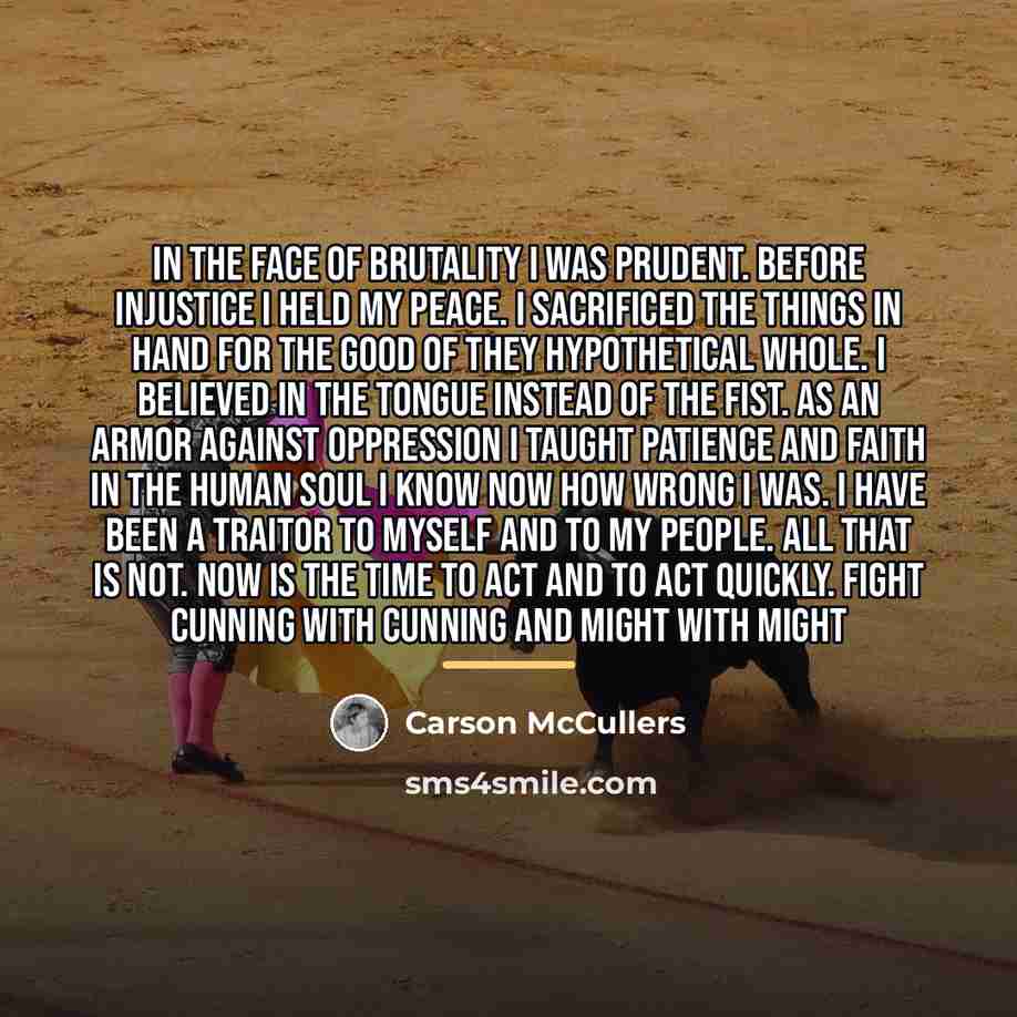 “In the face of brutality I was prudent. Before injustice…” quote by Carson McCullers