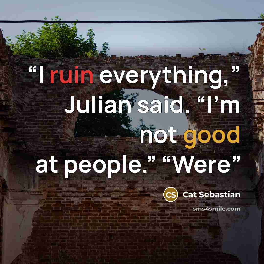 “I ruin everything,” Julian said. “I’m not good at people.” “Were” quote by Cat Sebastian