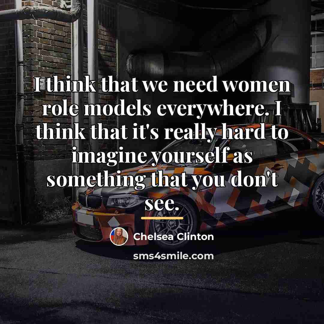 “I think that we need women role models everywhere. I…” quote by Chelsea Clinton