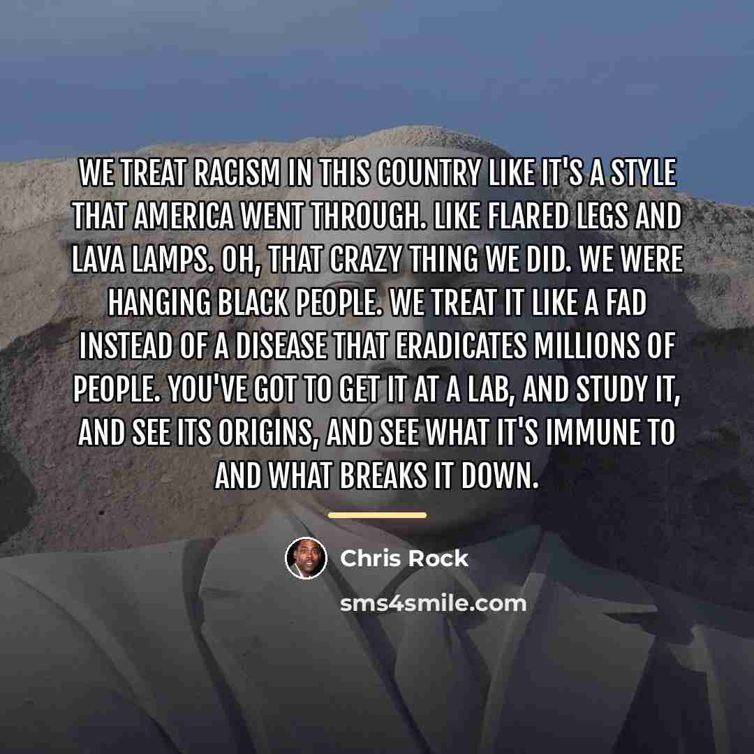 “We treat racism in this country like it's a style…” quote by Chris Rock