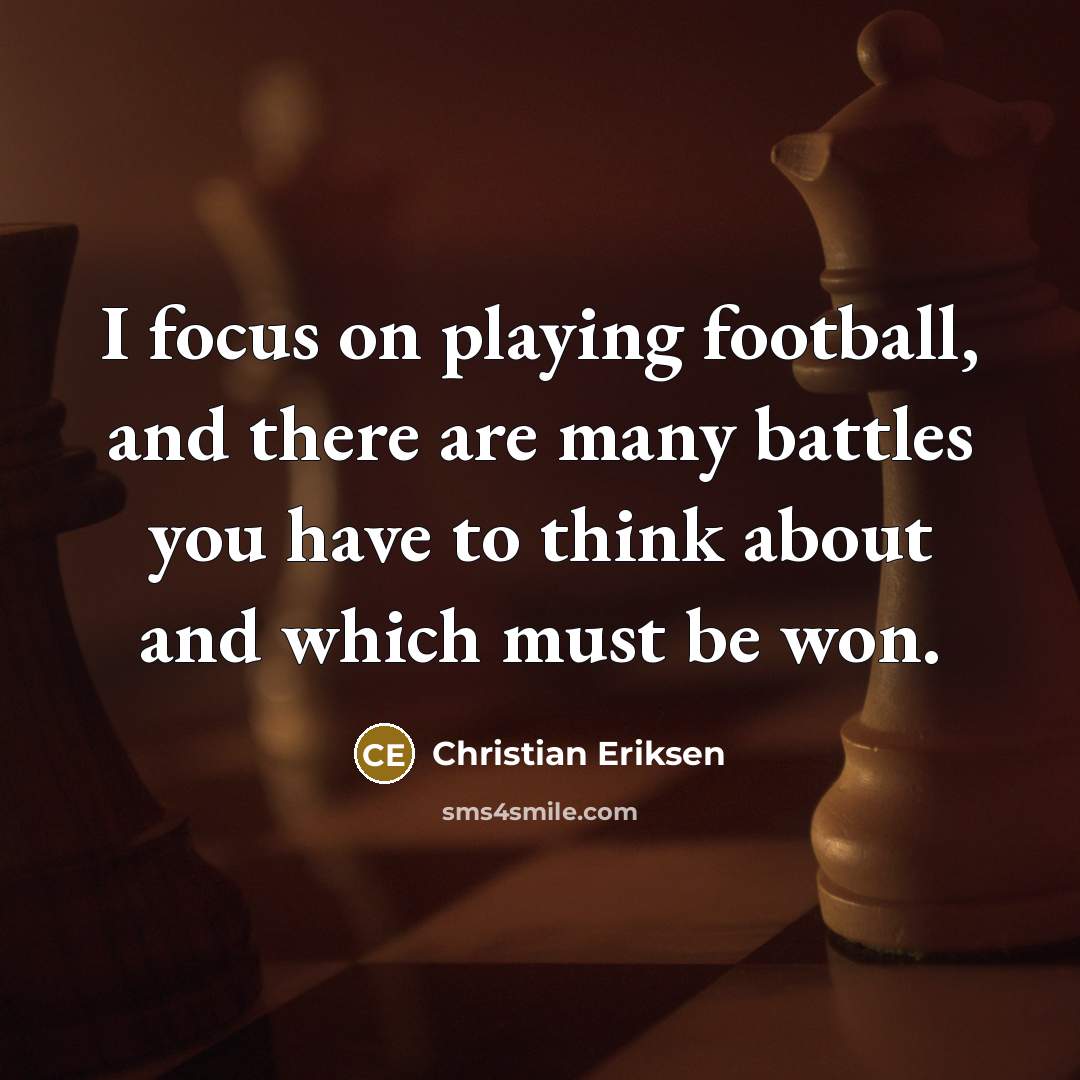 “I focus on playing football, and there are many battles…” quote by Christian Eriksen