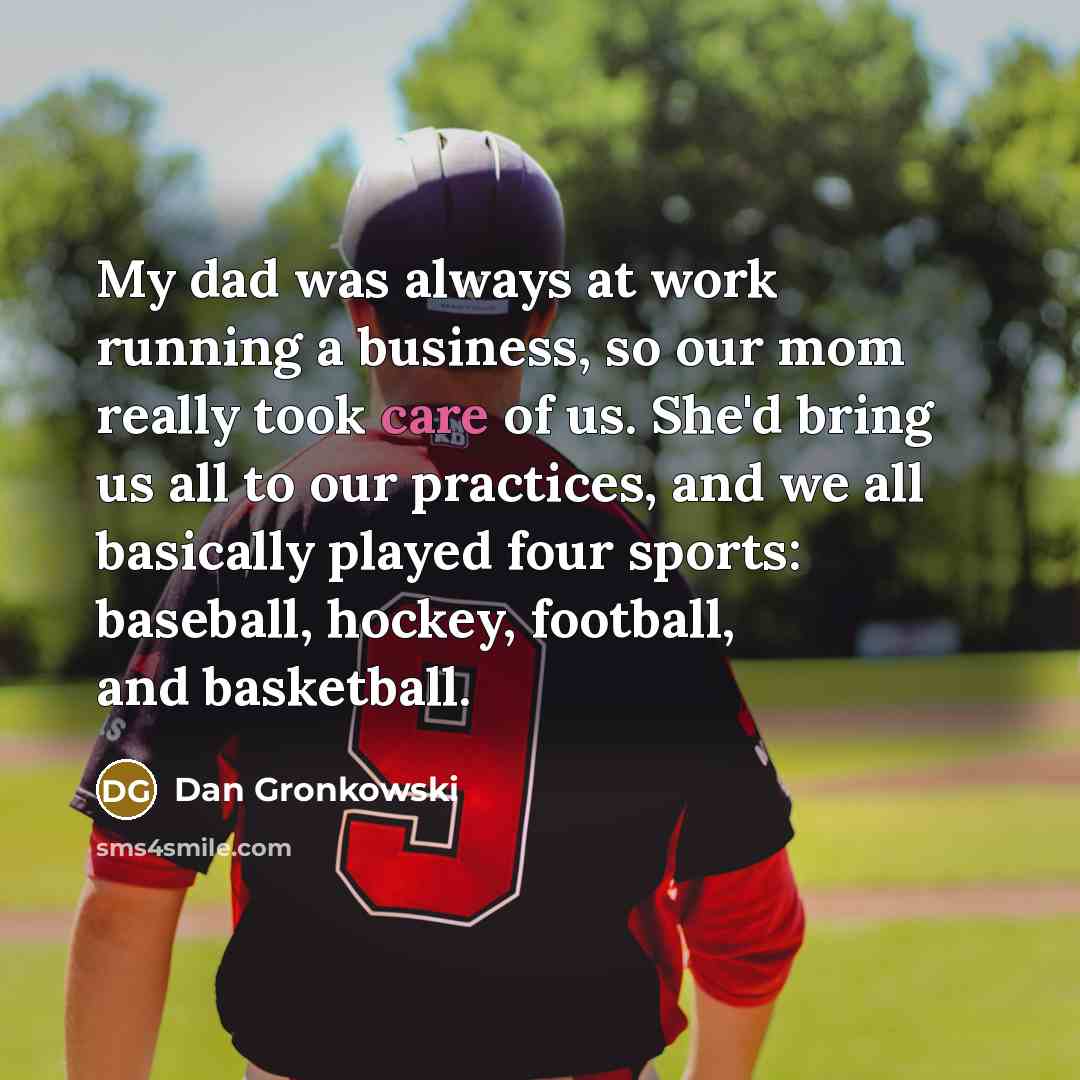 “My dad was always at work running a business, so…” quote by Dan Gronkowski