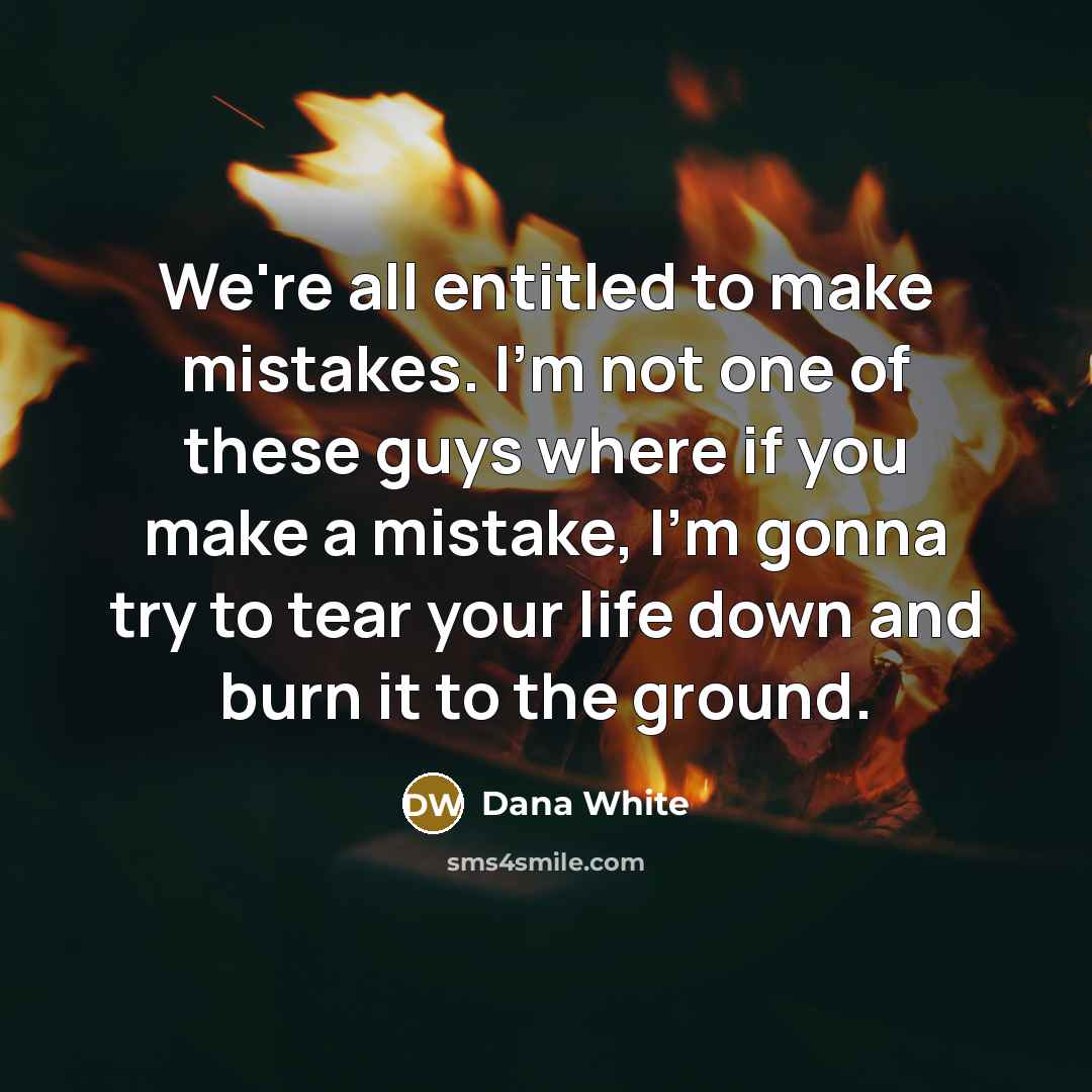 “We're all entitled to make mistakes. I'm not one of…” quote by Dana White