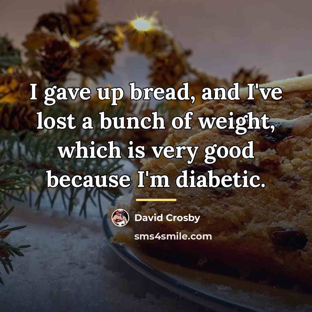 “I gave up bread, and I've lost a bunch of…” quote by David Crosby