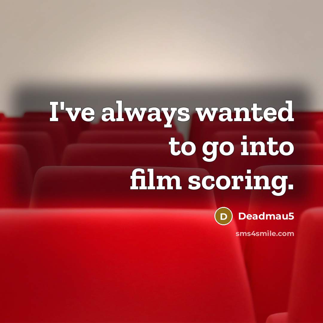 “I've always wanted to go into film scoring.…” quote by Deadmau5
