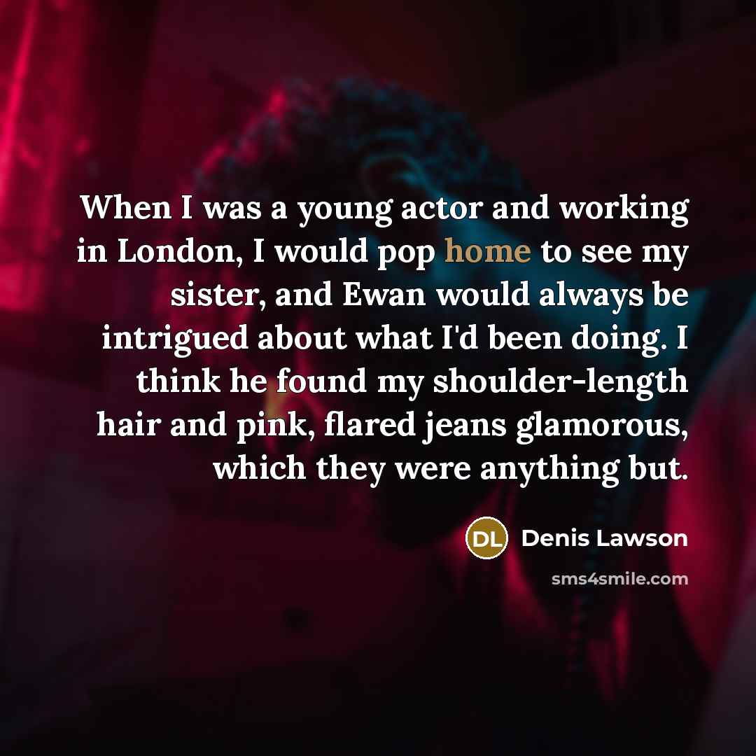 “When I was a young actor and working in London,…” quote by Denis Lawson