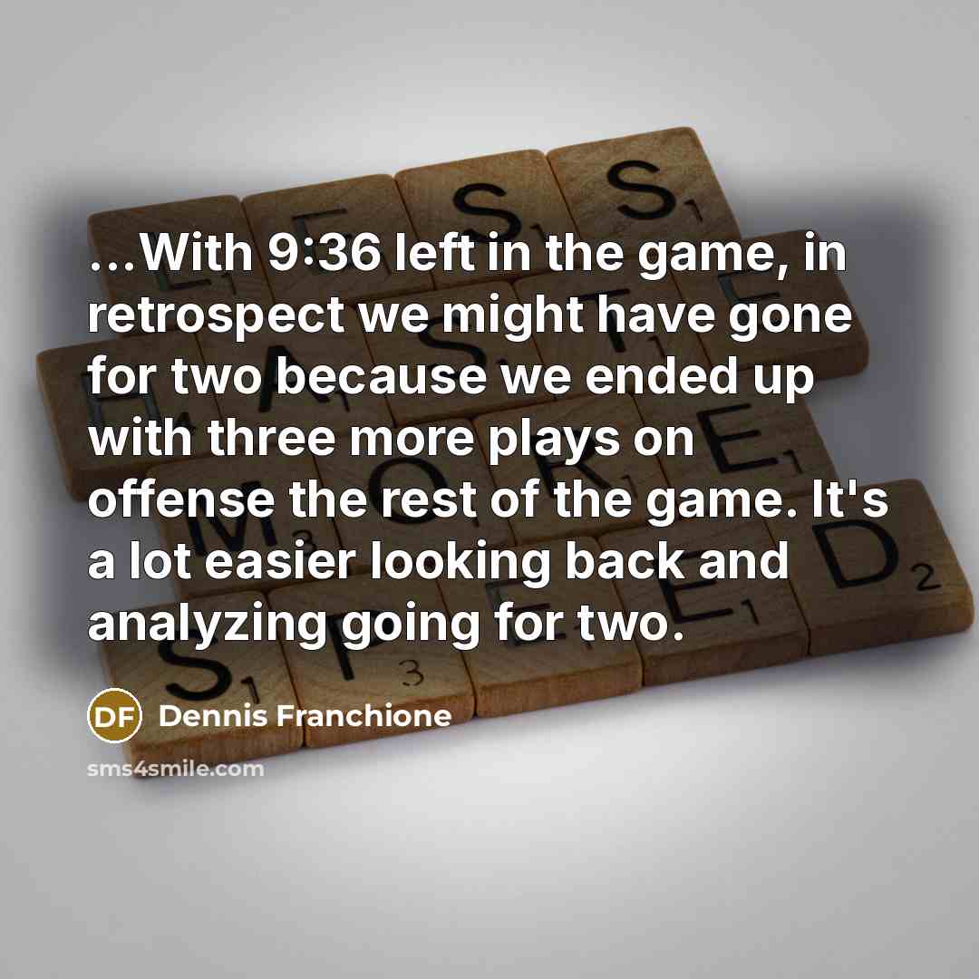 “...With 9:36 left in the game, in retrospect we might…” quote by Dennis Franchione