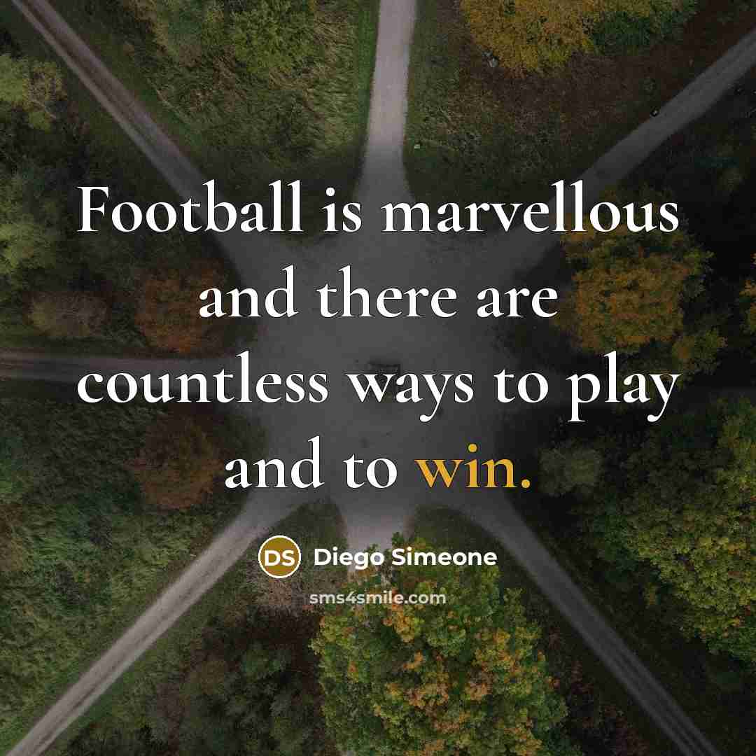 “Football is marvellous and there are countless ways to play…” quote by Diego Simeone