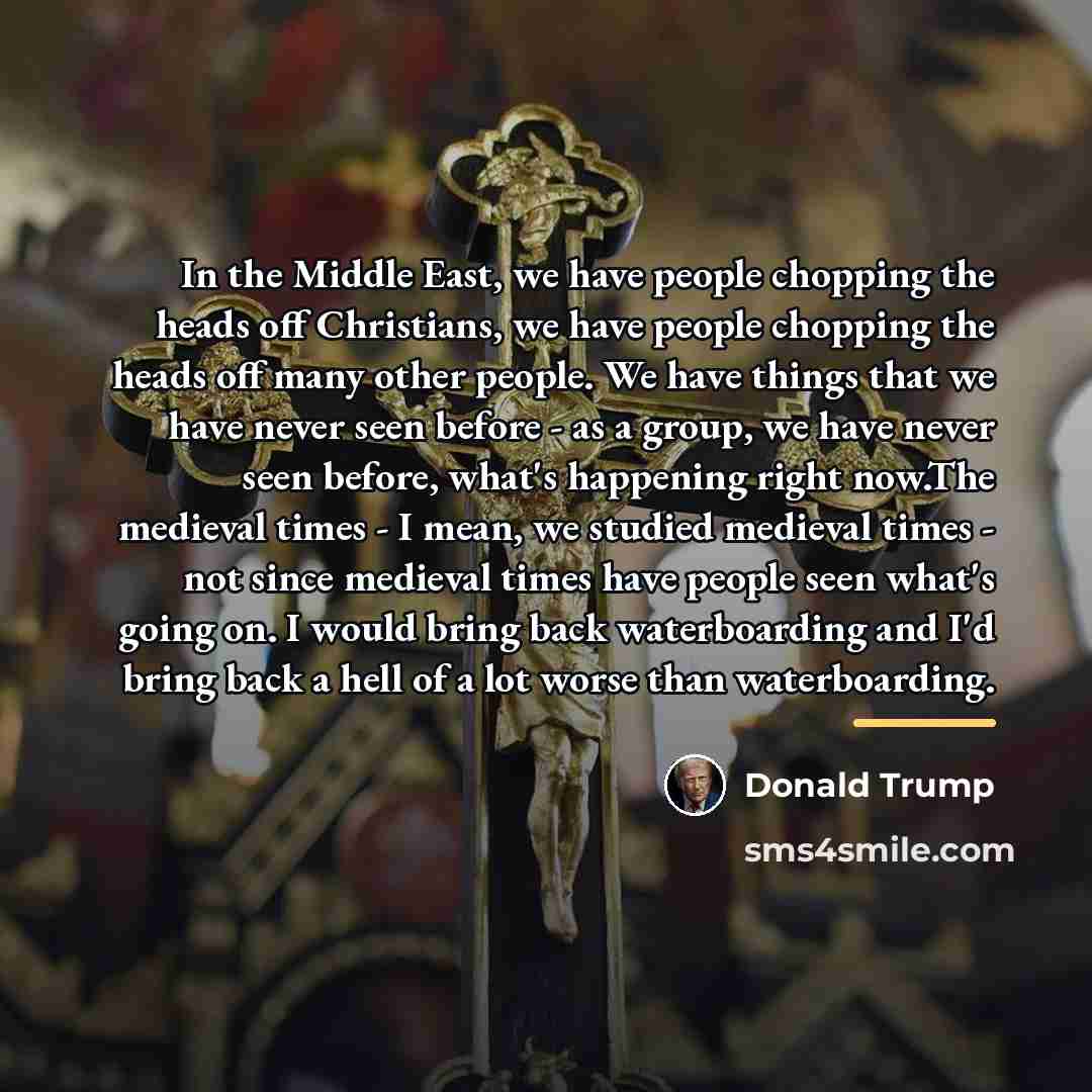 “In the Middle East, we have people chopping the heads…” quote by Donald Trump