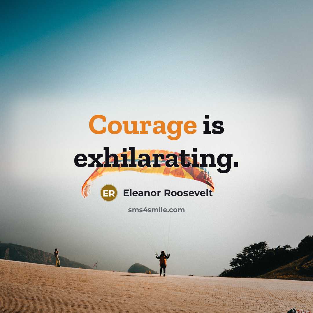 “Courage is exhilarating.…” quote by Eleanor Roosevelt