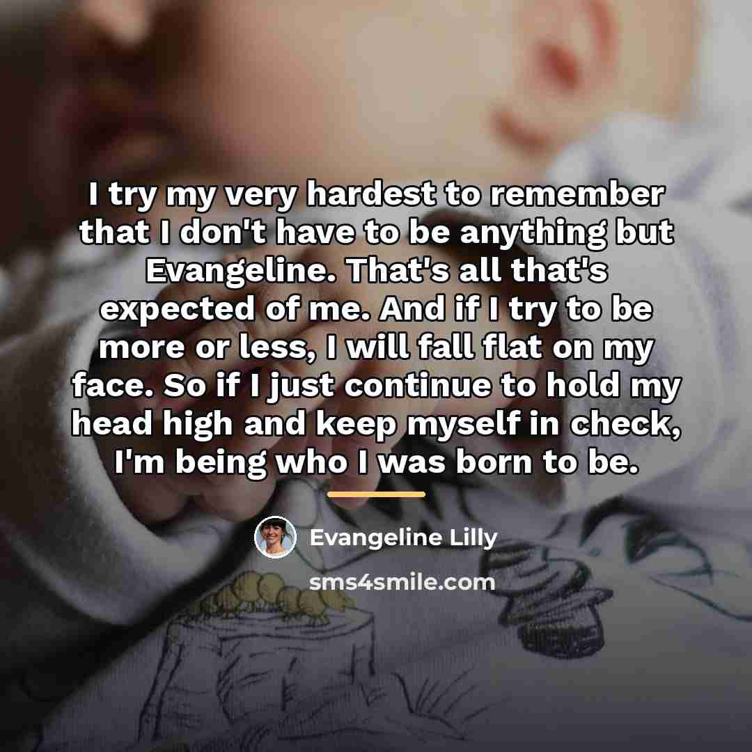 “I try my very hardest to remember that I don't…” quote by Evangeline Lilly