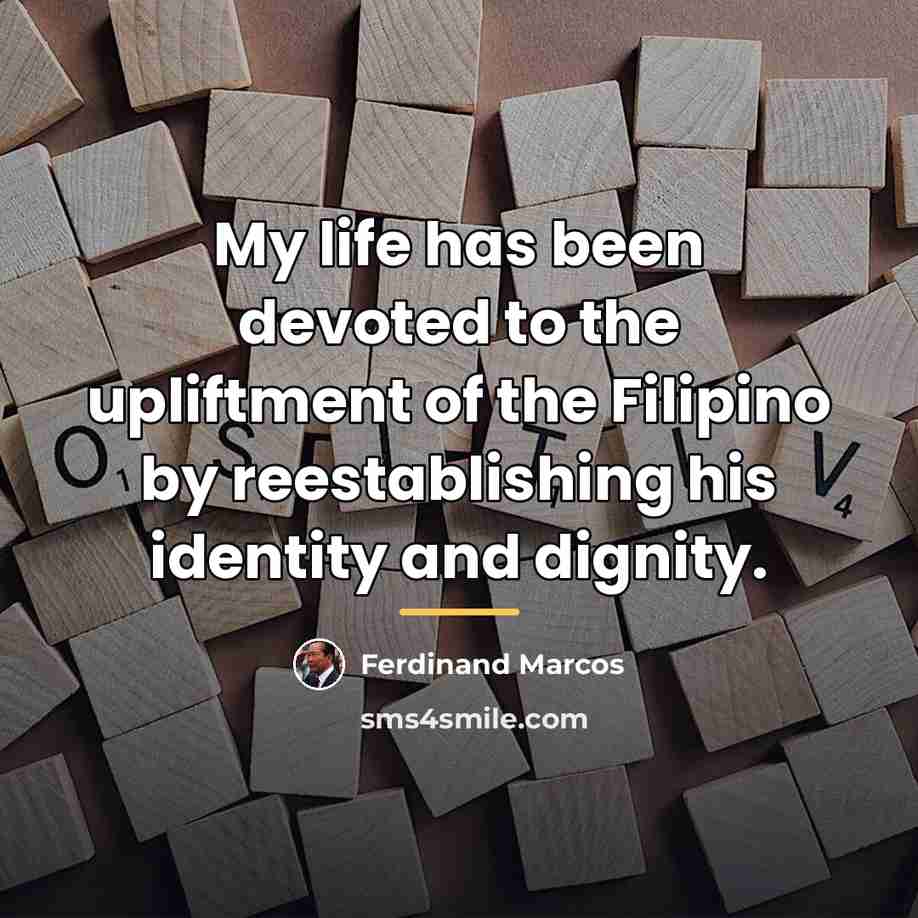 “My life has been devoted to the upliftment of the…” quote by Ferdinand Marcos
