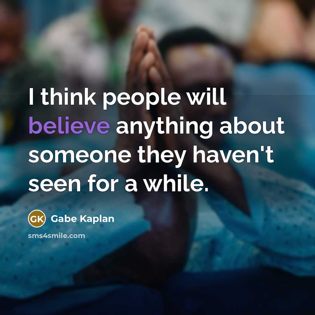 “I think people will believe anything about someone they haven't…” quote by Gabe Kaplan