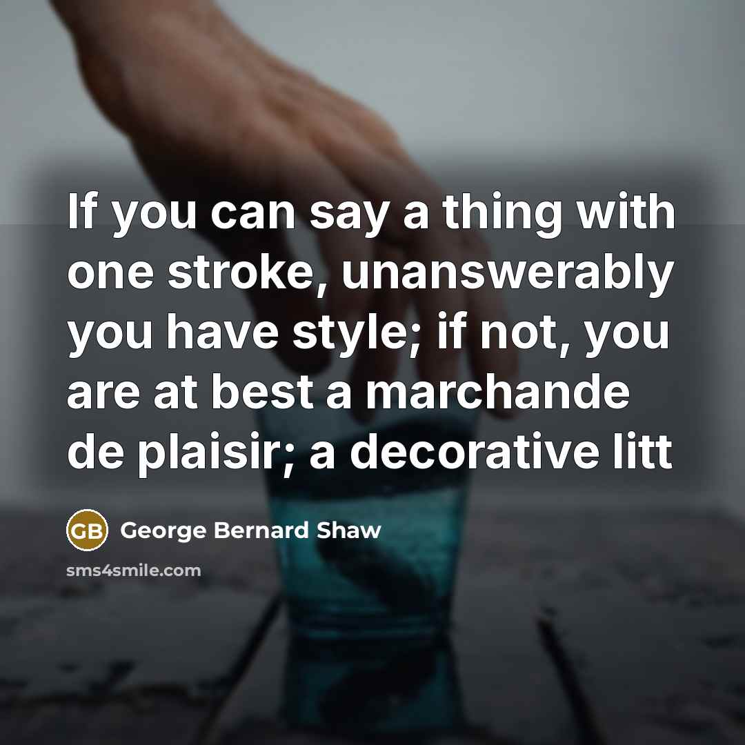 “If you can say a thing with one stroke, unanswerably…” quote by George Bernard Shaw