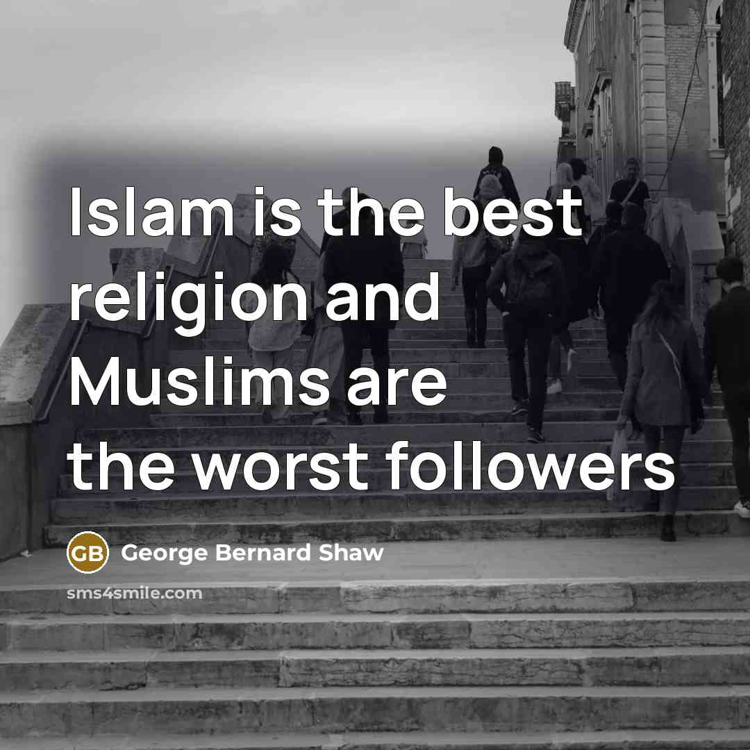“Islam is the best religion and Muslims are the worst…” quote by George Bernard Shaw