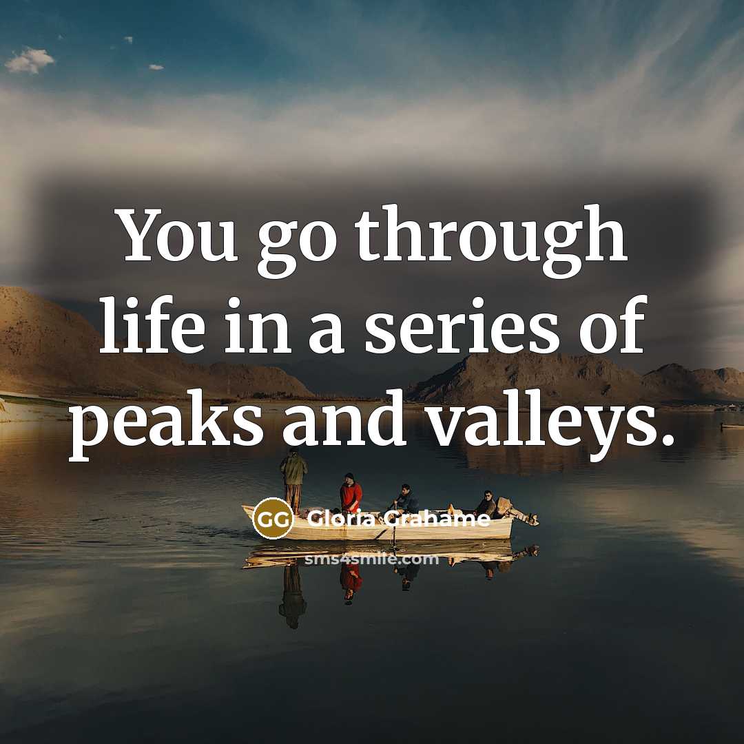 “You go through life in a series of peaks and…” quote by Gloria Grahame