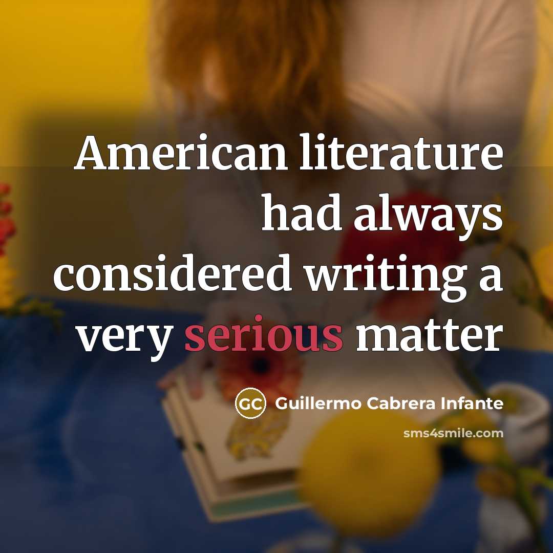 “American literature had always considered writing a very serious matter…” quote by Guillermo Cabrera Infante