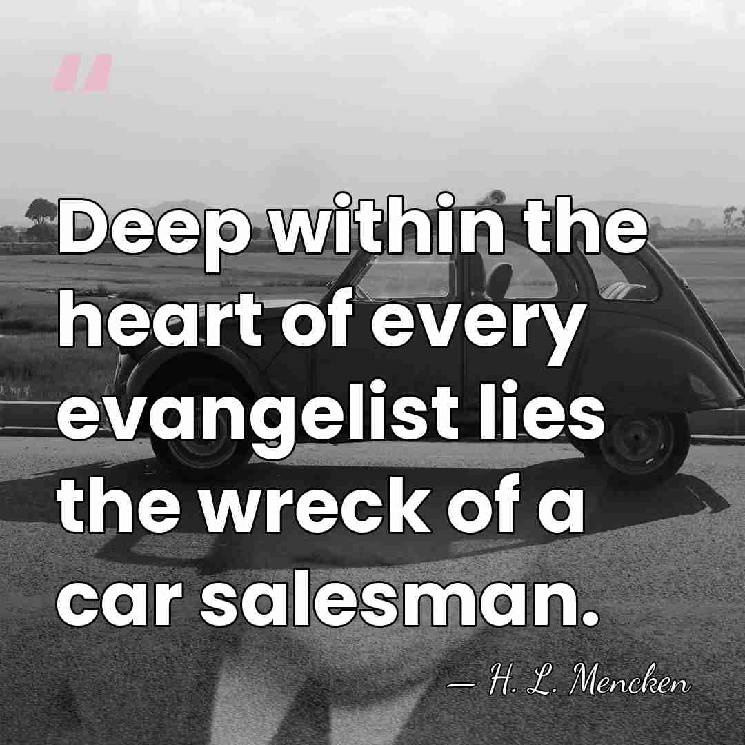 Deep within the heart of every evangelist lies the wreck of a&hellip; - H. L. Mencken