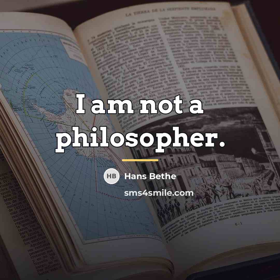 “I am not a philosopher.…” quote by Hans Bethe