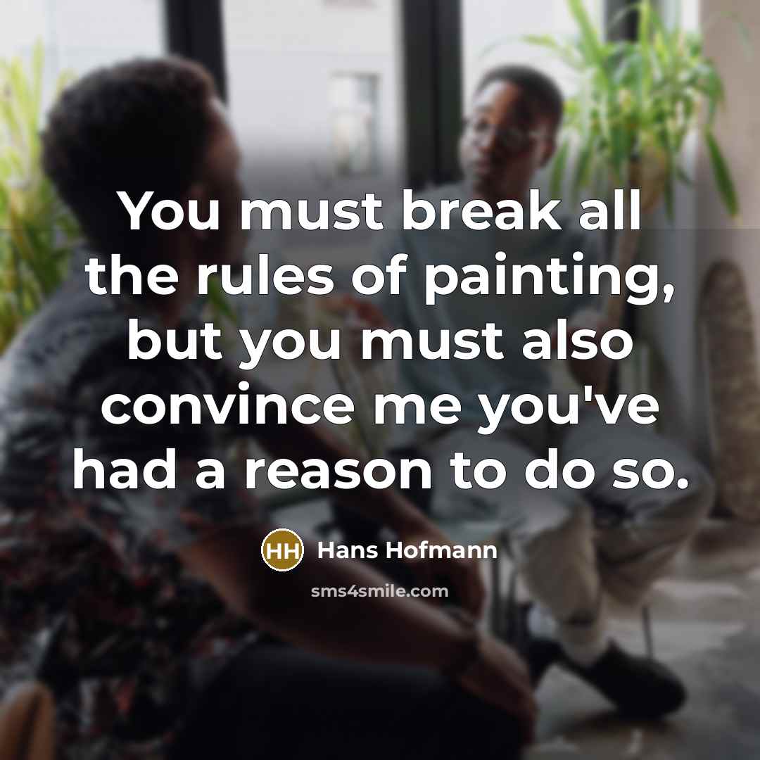 “You must break all the rules of painting, but you…” quote by Hans Hofmann
