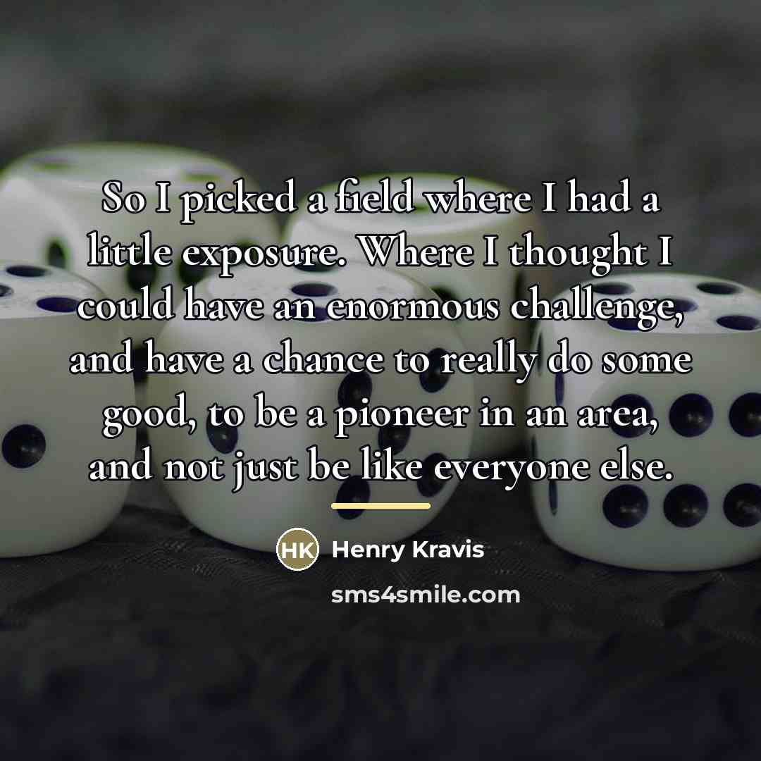 “So I picked a field where I had a little…” quote by Henry Kravis