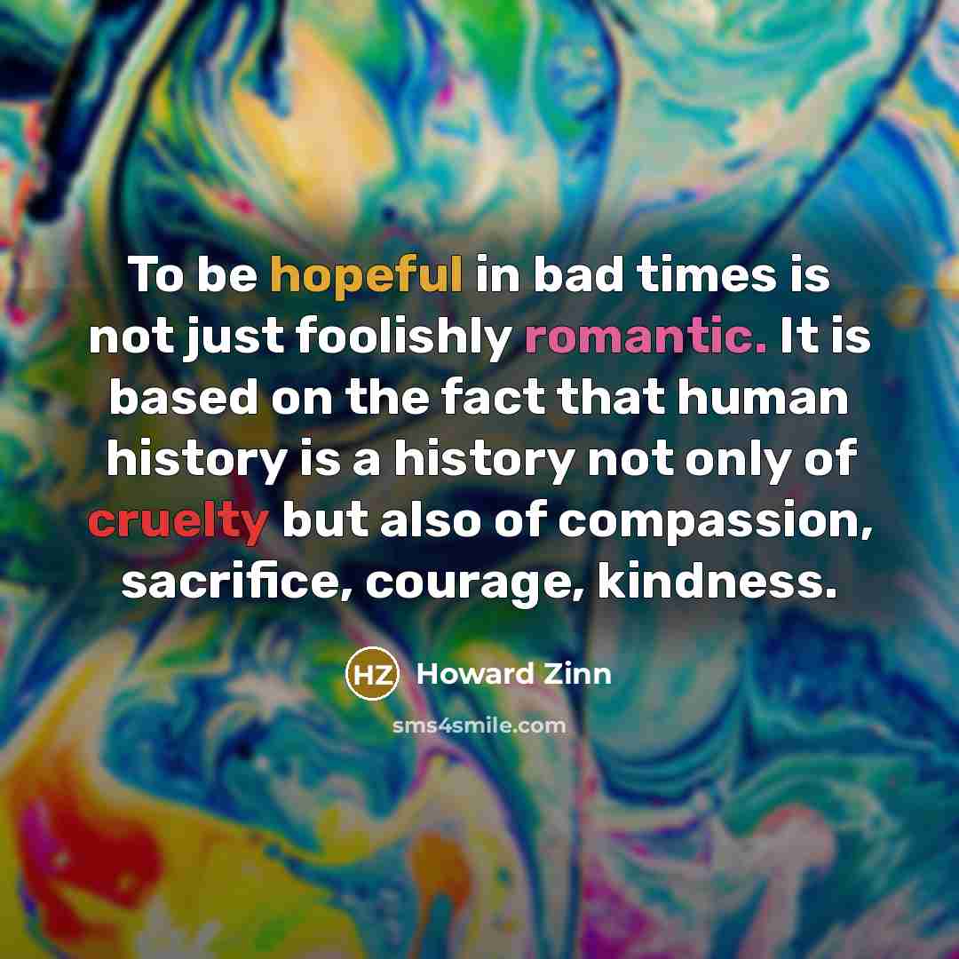 “To be hopeful in bad times is not just foolishly…” quote by Howard Zinn