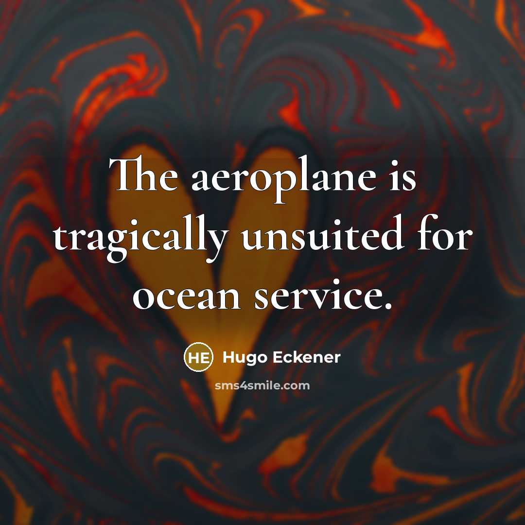 “The aeroplane is tragically unsuited for ocean service.” quote by Hugo Eckener