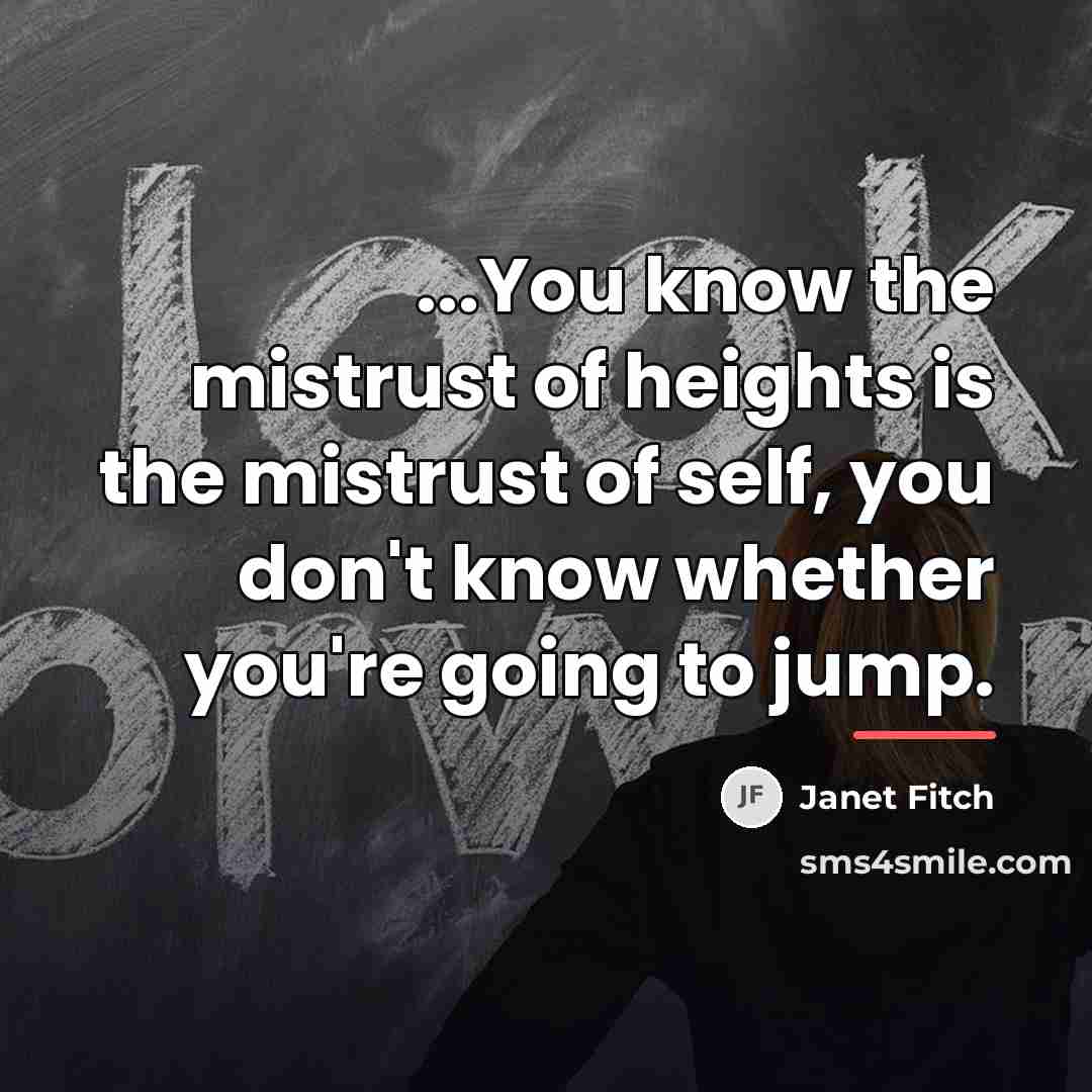 “...You know the mistrust of heights is the mistrust of…” quote by Janet Fitch